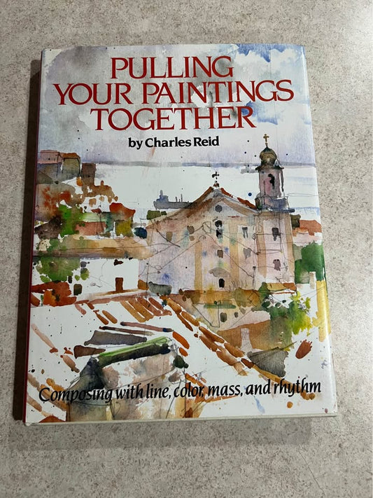Pulling Your Paintings Together by Charles Reid Hardcover Book 1985
